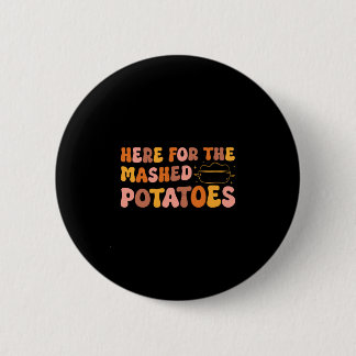 Thanksgiving Just Here For The Mashed Potatoes Men 6 Cm Round Badge