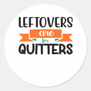 Thanksgiving Leftovers Are For Quitters Classic Classic Round Sticker