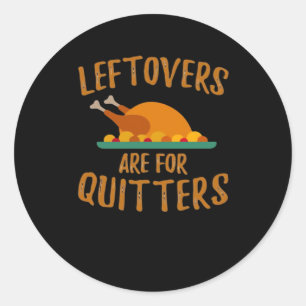 Thanksgiving Leftovers Are For Quitters Classic Co Classic Round Sticker