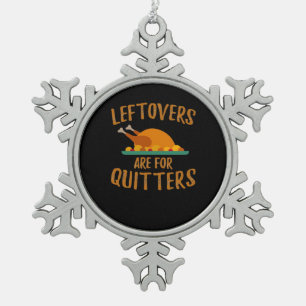 Thanksgiving Leftovers Are For Quitters Classic Co Snowflake Pewter Christmas Ornament