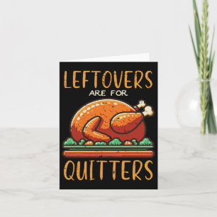 Thanksgiving Leftovers Are For Quitters Funny Men Card