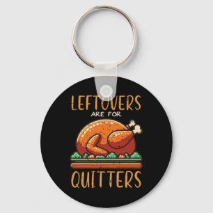 Thanksgiving Leftovers Are For Quitters Funny Men  Key Ring