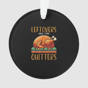 Thanksgiving Leftovers Are For Quitters Funny Men  Ornament