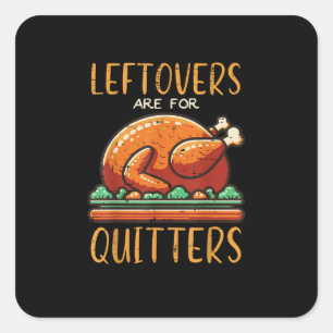 Thanksgiving Leftovers Are For Quitters Funny Men  Square Sticker