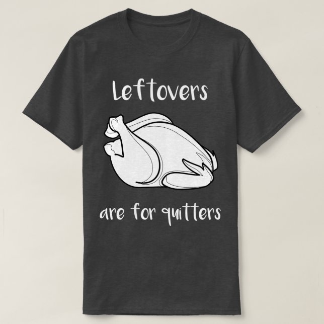 Thanksgiving Leftovers Are For Quitters T-Shirt (Design Front)