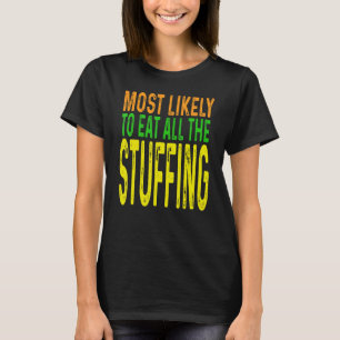 Thanksgiving Most Likely To Eat All The Stuffing T-Shirt