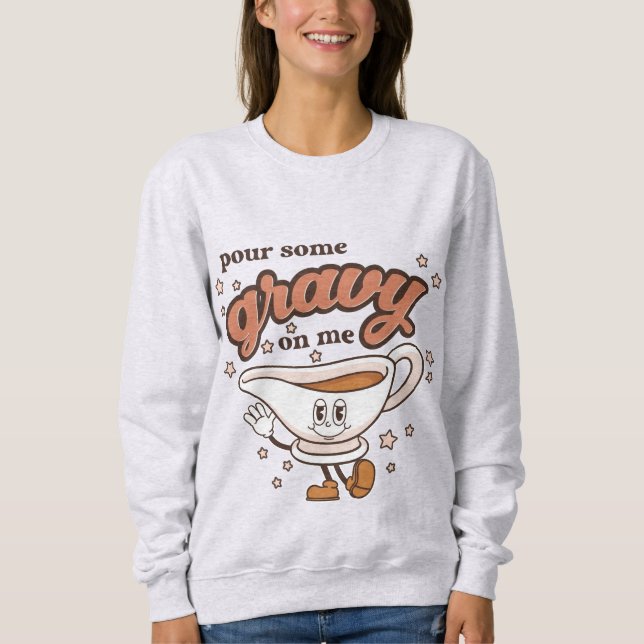 Thanksgiving Pour Some Gravy on Me Sweatshirt (Front)