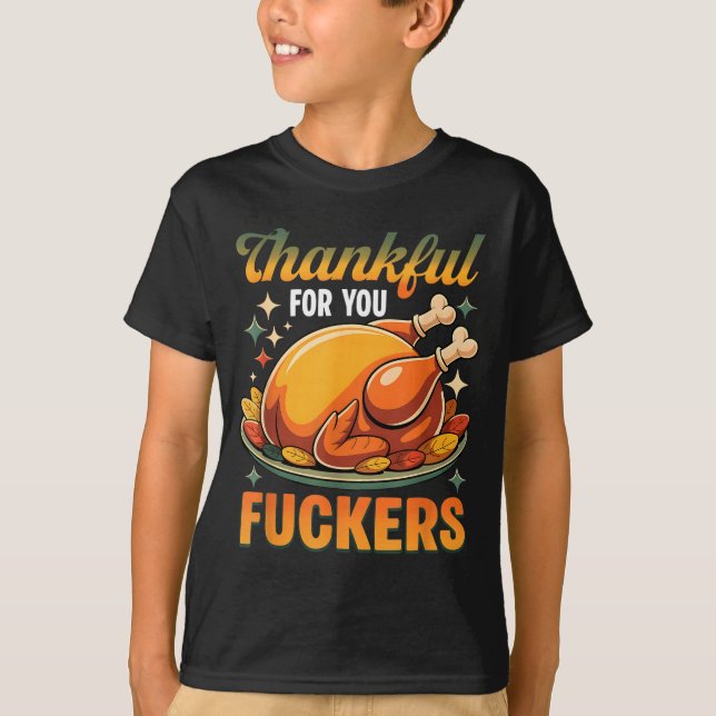 Thanksgiving Roasted Turkey Thankful F0r You F Cke T-Shirt (Front)
