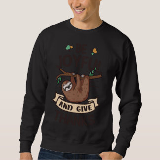Thanksgiving Sloth Thanksgiving Sloth  Be Joyful A Sweatshirt