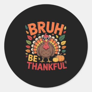 Thanksgiving Turkey Bruh Be Thankful Fall Men Wome Classic Round Sticker