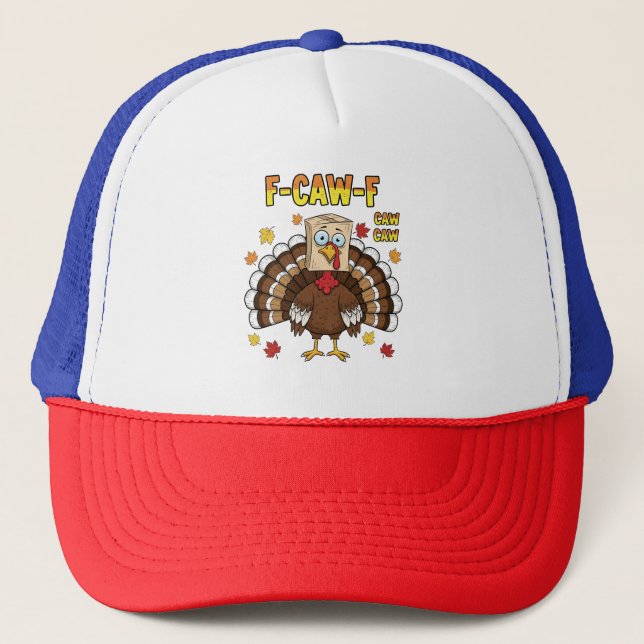  Thanksgiving Turkey Cawing F-Caw-F   Trucker Hat (Front)