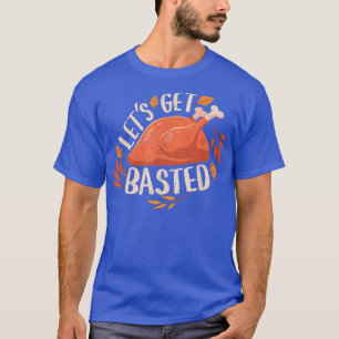 Thanksgiving Turkey Day Let's Get Basted Funny Fri T-Shirt