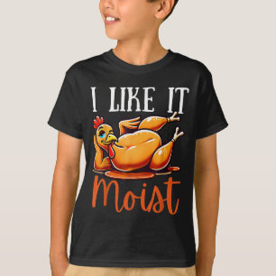 Thanksgiving Turkey Design I Like It Moist Men Wom T-Shirt