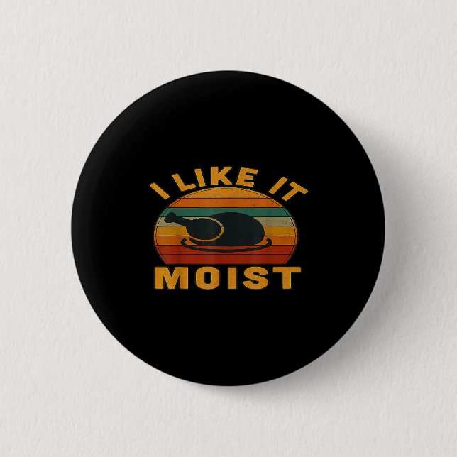 Thanksgiving Turkey I Like It Moist  6 Cm Round Badge (Front)