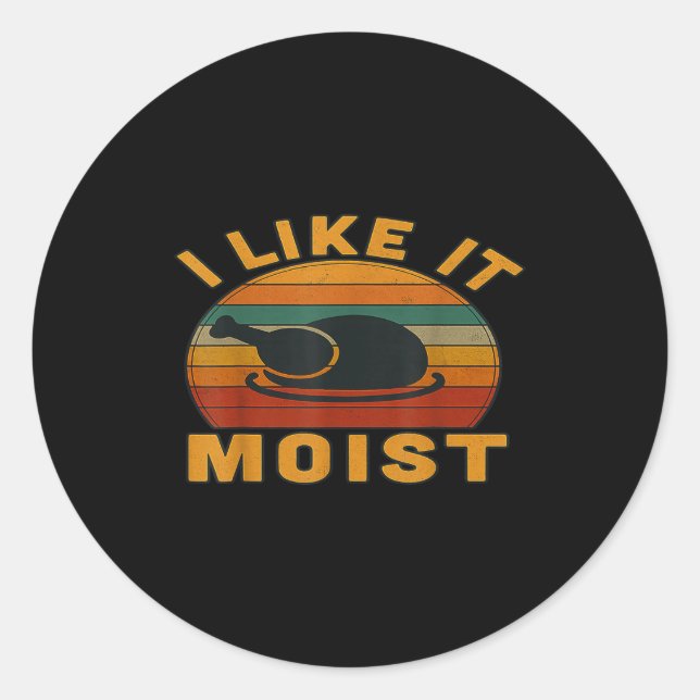 Thanksgiving Turkey I Like It Moist  Classic Round Sticker (Front)