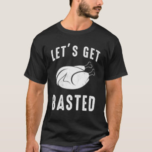 Thanksgiving Turkey Meal Let's Get Basted T-Shirt