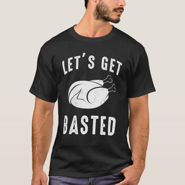 Thanksgiving Turkey Meal  Let's Get Basted T-Shirt (Front)