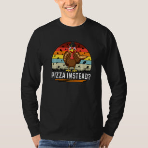 Thanksgiving Turkey Pizza Instead T-Shirt