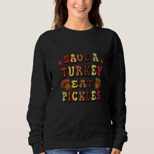 Thanksgiving Turkey Save A Turkey Eat A Pickles Sweatshirt
