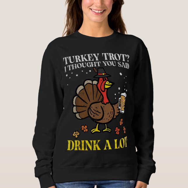 Thanksgiving Turkey Trot Thought You Said Funny Fa Sweatshirt (Front)