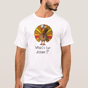 Thanksgiving Turkey Tshirt What's for Dinner?