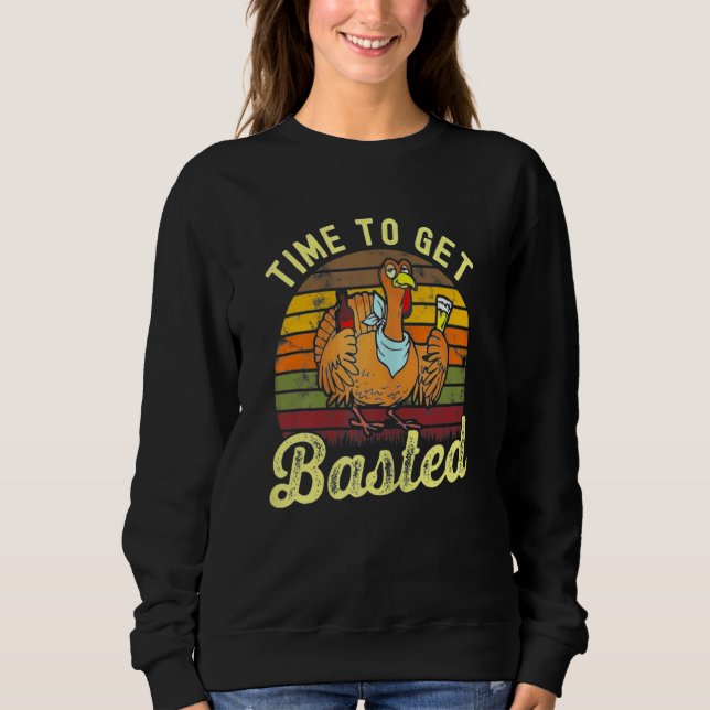 Thanksgiving Turkey Wine Drinking Time To Get Bast Sweatshirt (Front)
