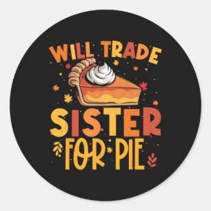Thanksgiving Will Trade Sister For Pie Fall Family Classic Round Sticker