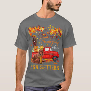 Thanksgiving With My Irish Setters On Pickup Truck T-Shirt