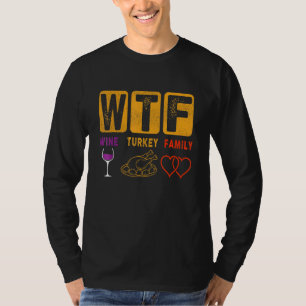Thanksgiving WTF Wine Turkey Family Thanksgiving f T-Shirt