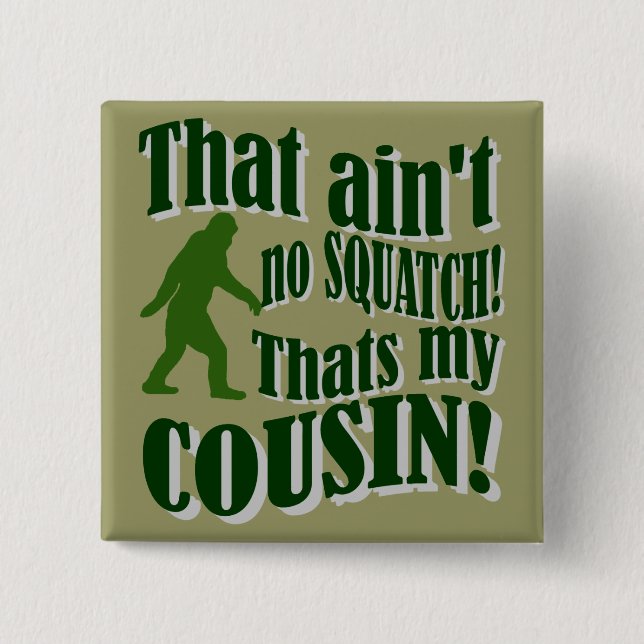 That ain't no Squatch that's my cousin! 15 Cm Square Badge (Front)