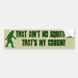 That ain't no Squatch that's my cousin! Bumper Sticker
