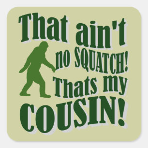 That ain't no Squatch that's my cousin! Square Sticker