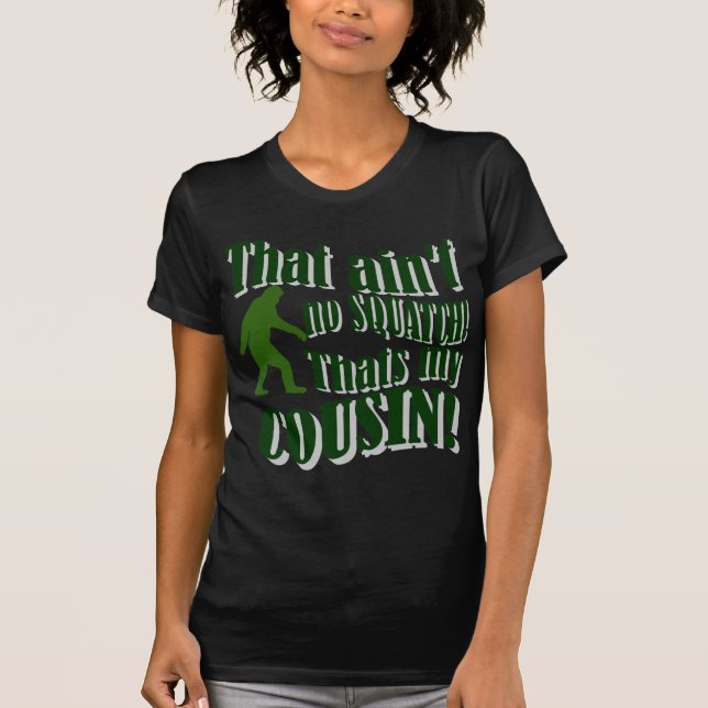 That ain't no Squatch that's my cousin! T-Shirt (Front)