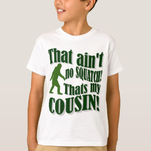 That ain't no Squatch that's my cousin! T-Shirt