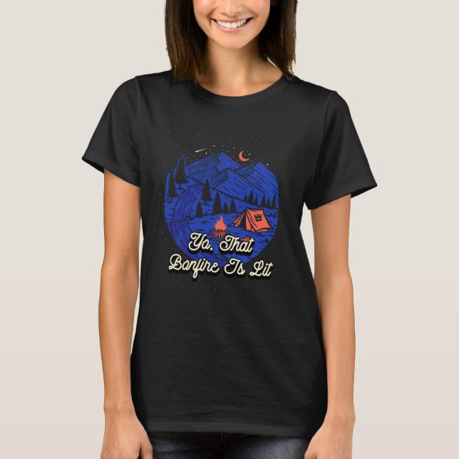 That Bonfire Is Lit Camping Party Camper Reunion F T-Shirt (Front)