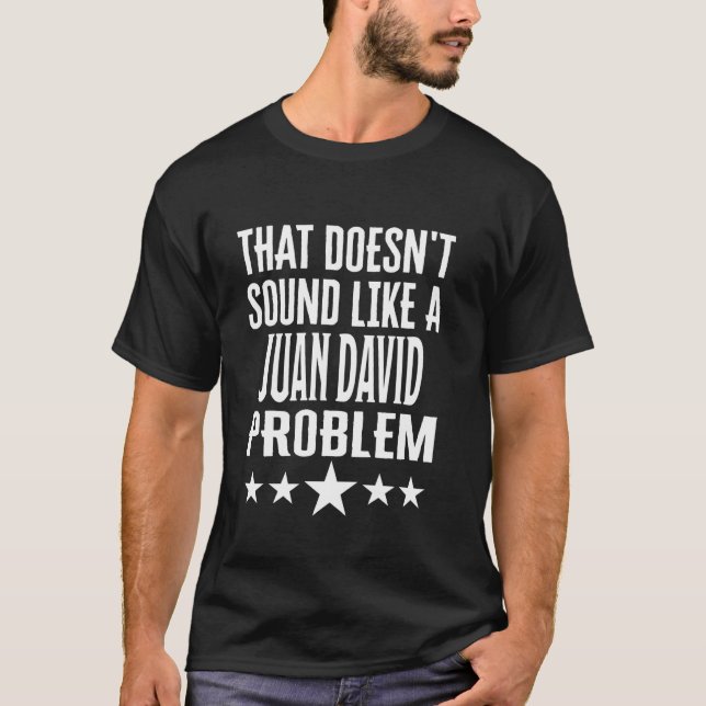 That Doesnt Sound Like A Juan David Problem Name T-Shirt (Front)