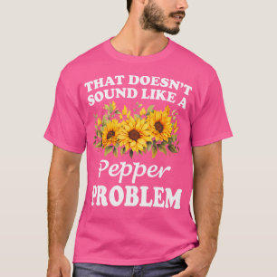 That Doesn'T Sound Like A Pepper Problem Sunflower T-Shirt
