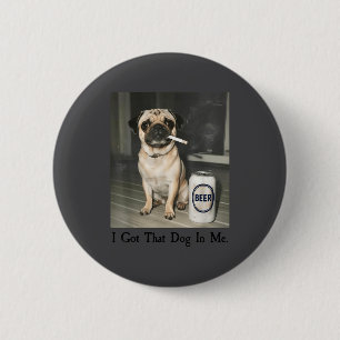 That Got Dog Pug Smoking Beer 6 Cm Round Badge