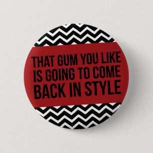 THAT GUM YOU LIKE IS GOING TO COME BACK IN STYLE 6 CM ROUND BADGE