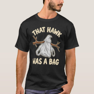That Hawk Was a Bag - Funny Birding T-Shirt