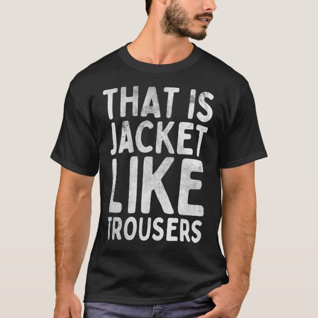 That Is Jacket Like Trousers T-Shirt (Front)