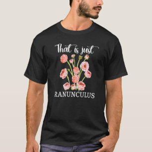 That Is Just Ranunculus Floral Flower Arranger Flo T-Shirt