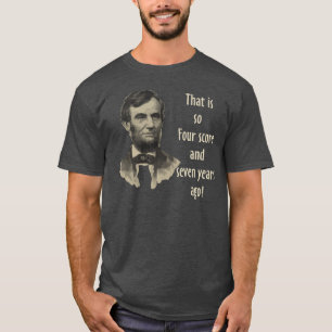 That is so Four Score and Seven Years ago Tee