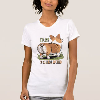That Leaf Is Acting Weird T-Shirt
