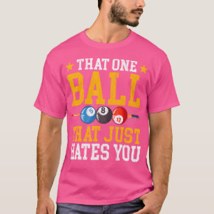 That One Ball That Just Hates You Pool Billiards P T-Shirt