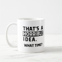 That’s A Horrible Idea… What Time?