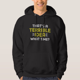 That’s A Terrible Idea. What Time? Hoodie