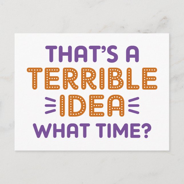 That’s A Terrible Idea. What Time? Postcard (Front)