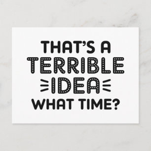 That’s A Terrible Idea. What Time? Postcard