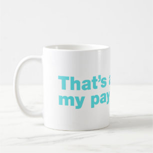 That’s above my pay grade coffee mug